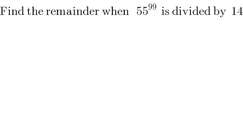Find the remainder when   55^(99)   is divided by  14  