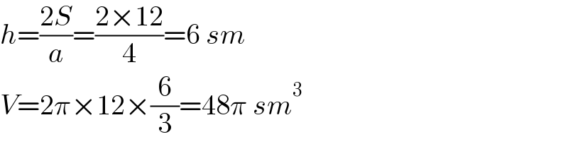 h=((2S)/a)=((2×12)/4)=6 sm  V=2π×12×(6/3)=48π sm^3   