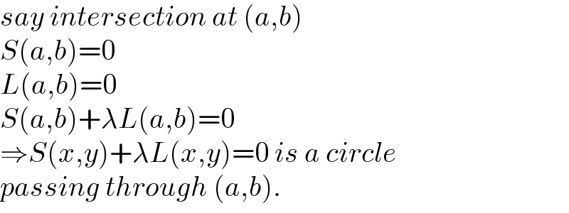 say intersection at (a,b)  S(a,b)=0  L(a,b)=0  S(a,b)+λL(a,b)=0  ⇒S(x,y)+λL(x,y)=0 is a circle  passing through (a,b).  