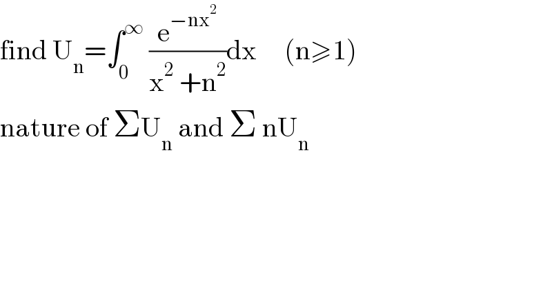find U_n =∫_0 ^∞  (e^(−nx^2 ) /(x^2  +n^2 ))dx     (n≥1)  nature of ΣU_n  and Σ nU_n   
