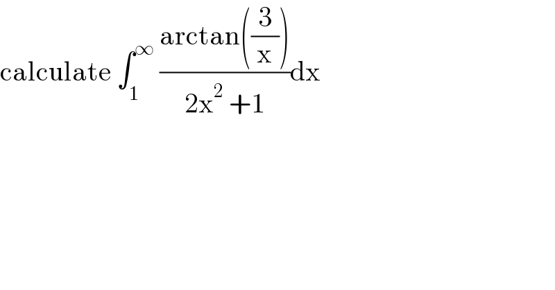 calculate ∫_1 ^∞  ((arctan((3/x)))/(2x^2  +1))dx  