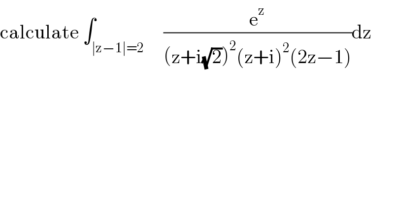 calculate ∫_(∣z−1∣=2)     (e^z /((z+i(√2))^2 (z+i)^2 (2z−1)))dz  