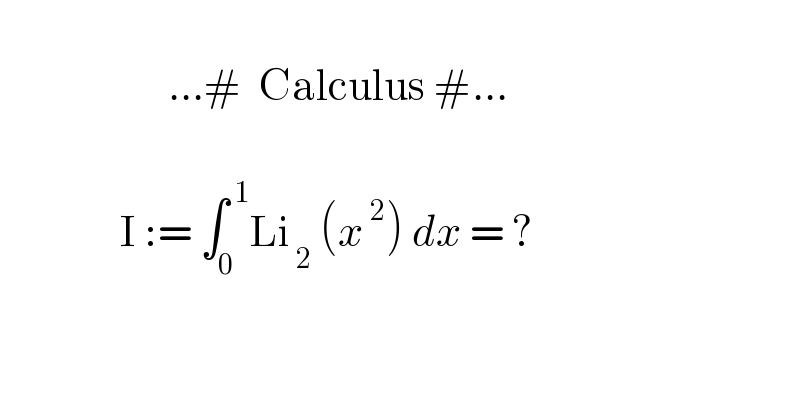                        ...#  Calculus #...                   I := ∫_0 ^( 1) Li_( 2)  (x^( 2) ) dx = ?      