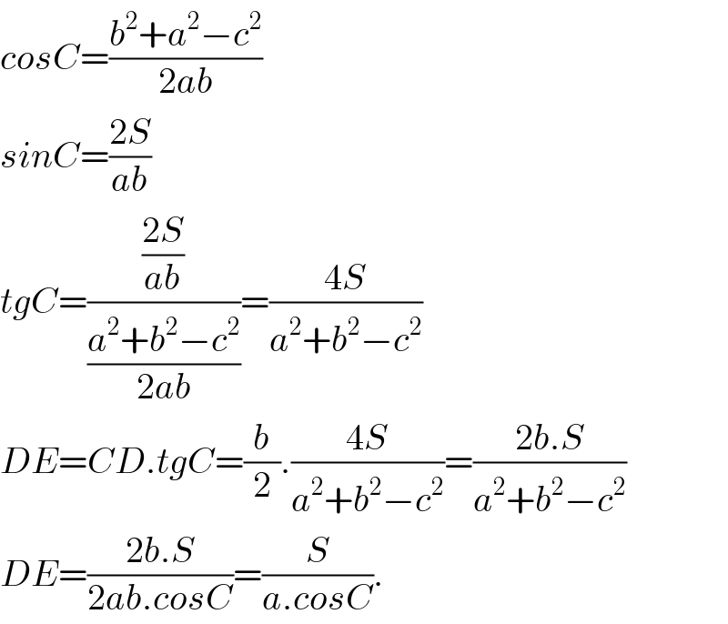 cosC=((b^2 +a^2 −c^2 )/(2ab))  sinC=((2S)/(ab))  tgC=(((2S)/(ab))/((a^2 +b^2 −c^2 )/(2ab)))=((4S)/(a^2 +b^2 −c^2 ))  DE=CD.tgC=(b/2).((4S)/(a^2 +b^2 −c^2 ))=((2b.S)/(a^2 +b^2 −c^2 ))  DE=((2b.S)/(2ab.cosC))=(S/(a.cosC)).  