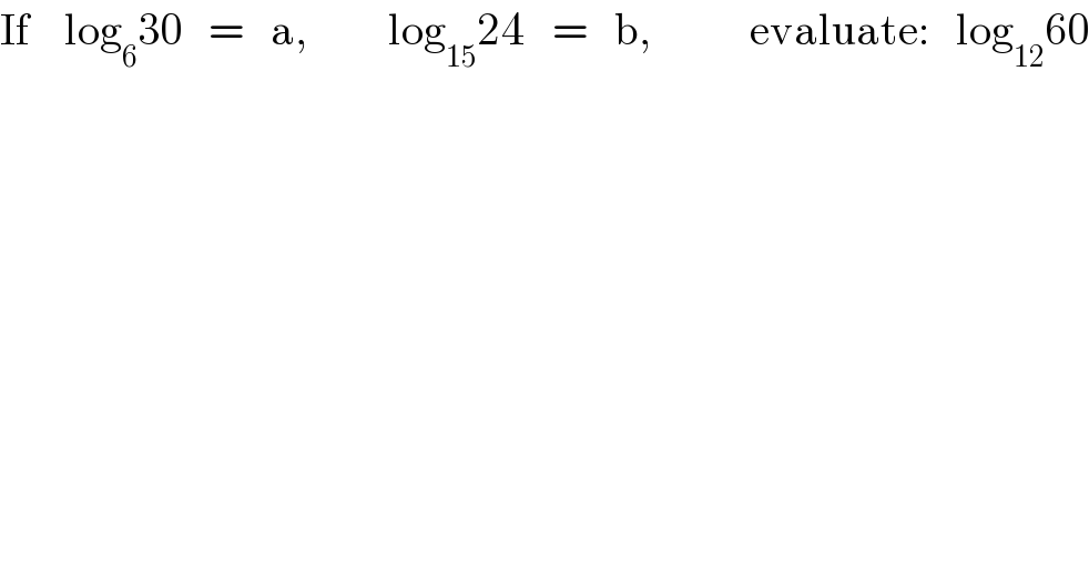 If    log_6 30   =   a,         log_(15) 24   =   b,           evaluate:   log_(12) 60  