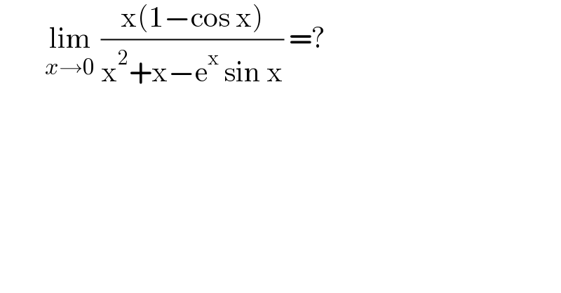         lim_(x→0)  ((x(1−cos x))/(x^2 +x−e^x  sin x)) =?  