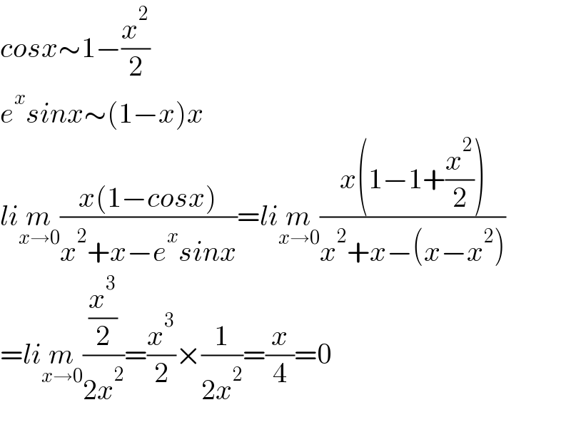 cosx∼1−(x^2 /2)  e^x sinx∼(1−x)x  lim_(x→0) ((x(1−cosx))/(x^2 +x−e^x sinx))=lim_(x→0) ((x(1−1+(x^2 /2)))/(x^2 +x−(x−x^2 )))  =lim_(x→0) ((x^3 /2)/(2x^2 ))=(x^3 /2)×(1/(2x^2 ))=(x/4)=0    