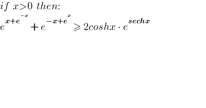 if  x>0  then:  e^(x+e^(−x) )  + e^(−x+e^x )  ≥ 2coshx ∙ e^(sechx)   