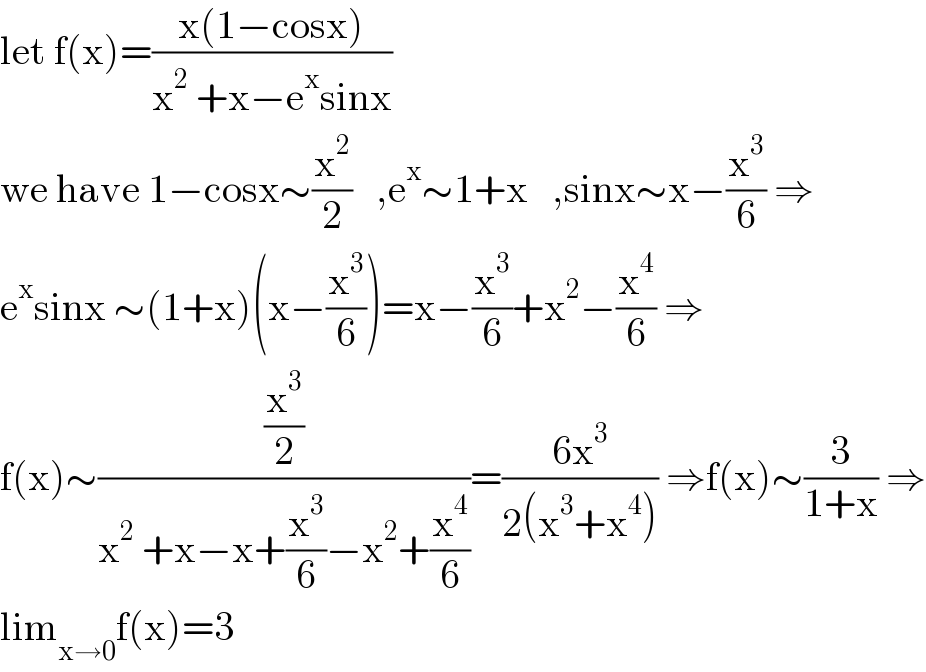 let f(x)=((x(1−cosx))/(x^2  +x−e^x sinx))  we have 1−cosx∼(x^2 /2)   ,e^x ∼1+x   ,sinx∼x−(x^3 /6) ⇒  e^x sinx ∼(1+x)(x−(x^3 /6))=x−(x^3 /6)+x^2 −(x^4 /6) ⇒  f(x)∼((x^3 /2)/(x^2  +x−x+(x^3 /6)−x^2 +(x^4 /6)))=((6x^3 )/(2(x^3 +x^4 ))) ⇒f(x)∼(3/(1+x)) ⇒  lim_(x→0) f(x)=3  