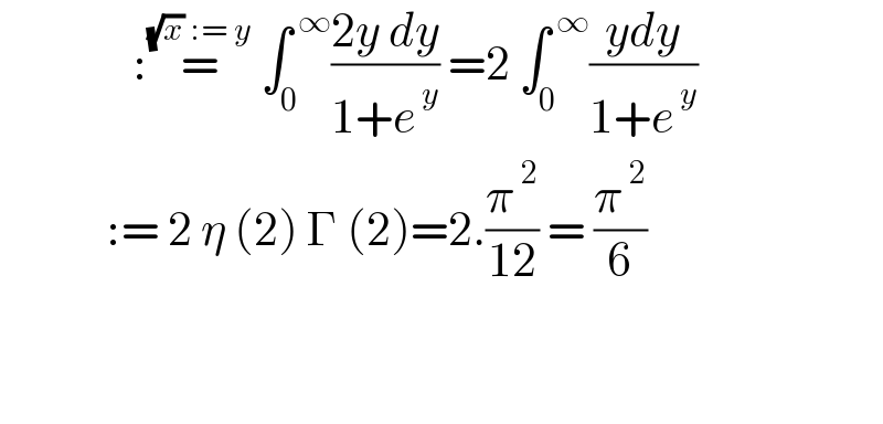                :=^((√x) := y)  ∫_0 ^( ∞) ((2y dy)/(1+e^( y) )) =2 ∫_0 ^( ∞) ((ydy)/(1+e^( y) ))              := 2 η (2) Γ (2)=2.(π^( 2) /(12)) = (π^( 2) /6)                                      