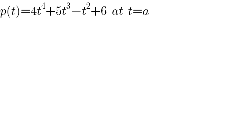 p(t)=4t^4 +5t^3 −t^2 +6  at  t=a  