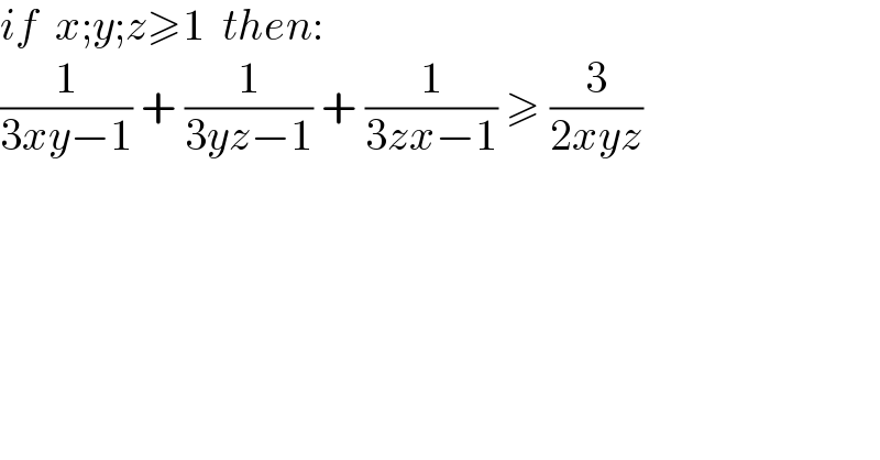 if  x;y;z≥1  then:  (1/(3xy−1)) + (1/(3yz−1)) + (1/(3zx−1)) ≥ (3/(2xyz))  