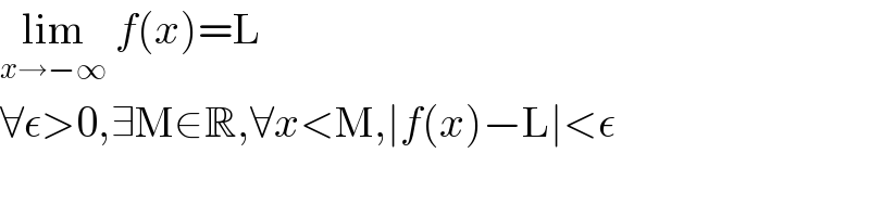 lim_(x→−∞)  f(x)=L  ∀ε>0,∃M∈R,∀x<M,∣f(x)−L∣<ε  