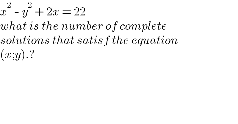 x^2  - y^2  + 2x = 22  what is the number of complete  solutions that satisf the equation  (x;y).?  