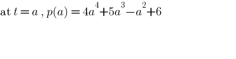 at t = a , p(a) = 4a^4 +5a^3 −a^2 +6  