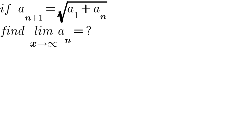 if   a_(n+1)  = (√(a_1  + a_n ))  find  lim_(x→∞) a_n  = ?  