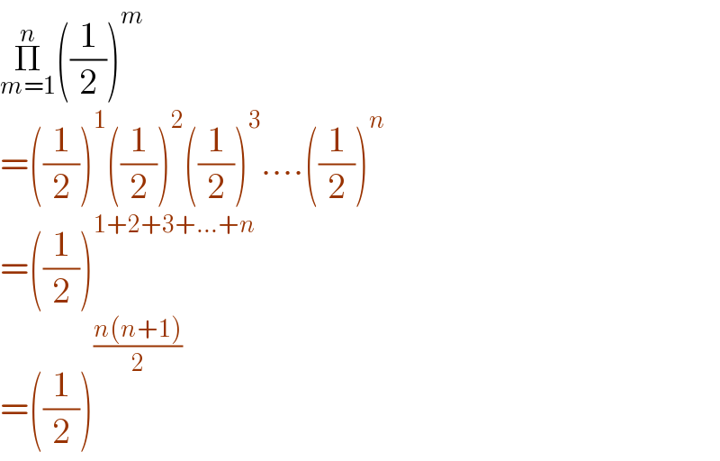Π_(m=1) ^n ((1/2))^m   =((1/2))^1 ((1/2))^2 ((1/2))^3 ....((1/2))^n   =((1/2))^(1+2+3+...+n)   =((1/2))^((n(n+1))/2)   
