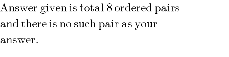 Answer given is total 8 ordered pairs  and there is no such pair as your  answer.  