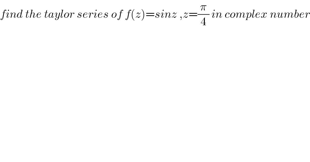 find the taylor series of f(z)=sinz ,z=(π/4) in complex number  