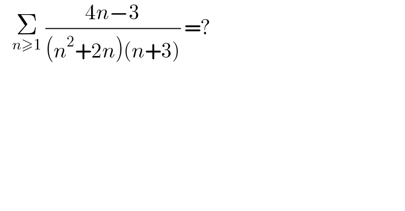    Σ_(n≥1)  ((4n−3)/((n^2 +2n)(n+3))) =?  