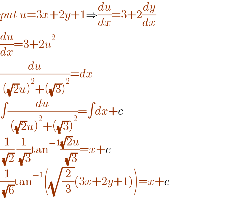 put u=3x+2y+1⇒(du/dx)=3+2(dy/dx)  (du/dx)=3+2u^2   (du/( ((√2)u)^2 +((√3))^2 ))=dx  ∫(du/( ((√2)u)^2 +((√3))^2 ))=∫dx+c  (1/( (√2))) (1/( (√3)))tan^(−1) (((√2)u)/( (√3)))=x+c  (1/( (√6)))tan^(−1) ((√(2/3))(3x+2y+1))=x+c  