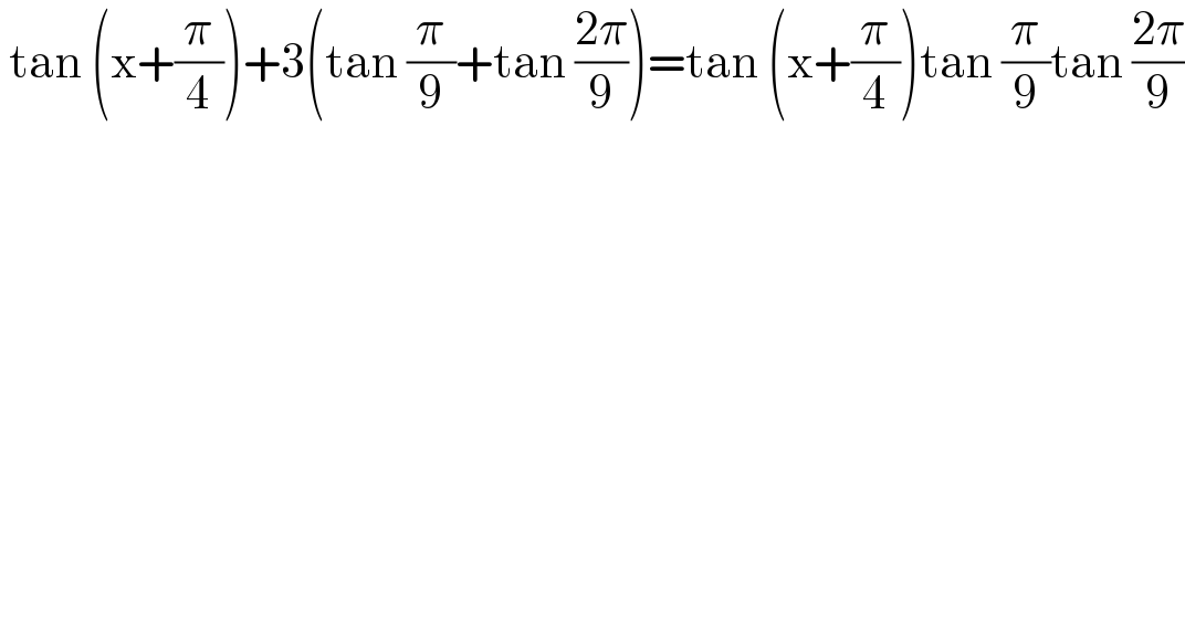  tan (x+(π/4))+3(tan (π/9)+tan ((2π)/9))=tan (x+(π/4))tan (π/9)tan ((2π)/9)  