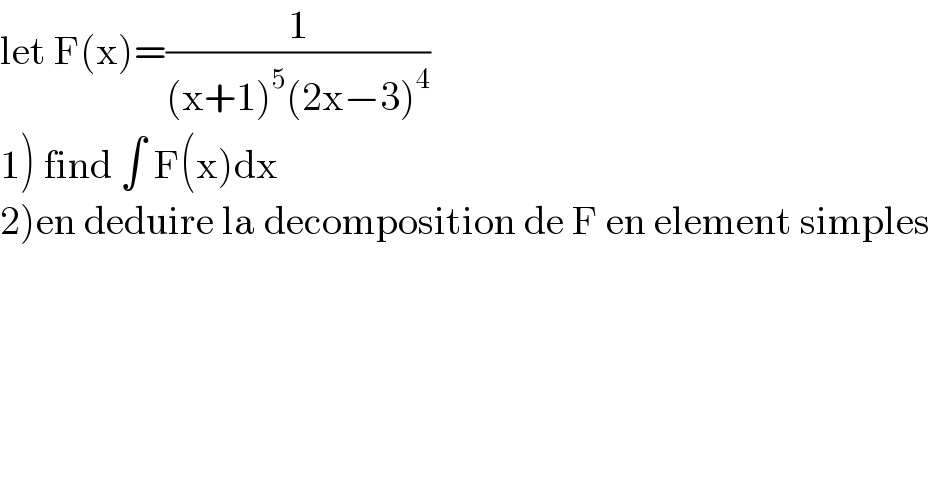 let F(x)=(1/((x+1)^5 (2x−3)^4 ))  1) find ∫ F(x)dx  2)en deduire la decomposition de F en element simples  