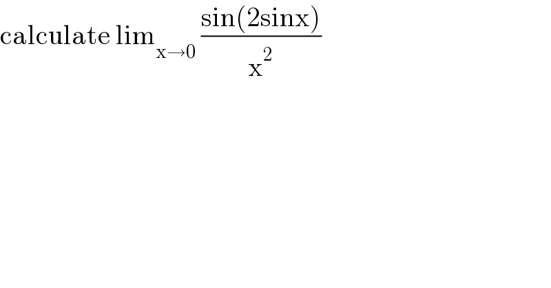 calculate lim_(x→0)  ((sin(2sinx))/x^2 )  