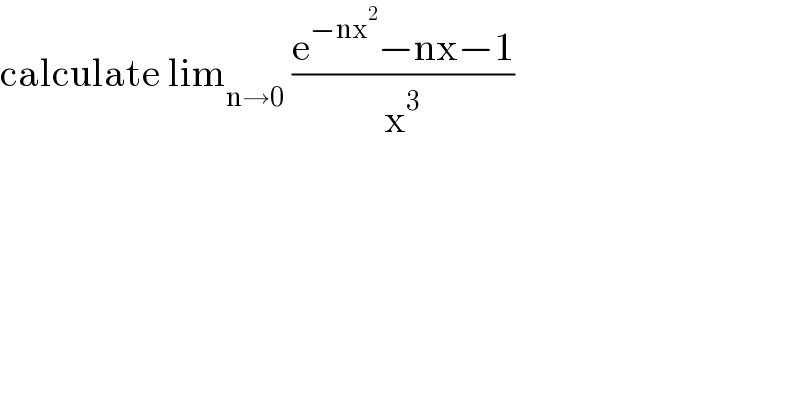 calculate lim_(n→0)  ((e^(−nx^2 ) −nx−1)/x^3 )  