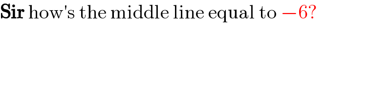 Sir how′s the middle line equal to −6?  