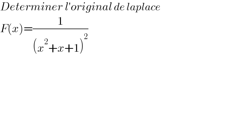 Determiner l′original de laplace  F(x)=(1/((x^2 +x+1)^2 ))  