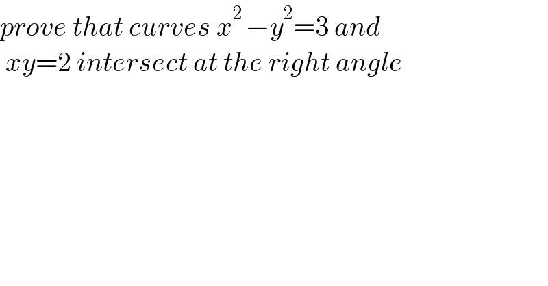 prove that curves x^(2 ) −y^2 =3 and   xy=2 intersect at the right angle     