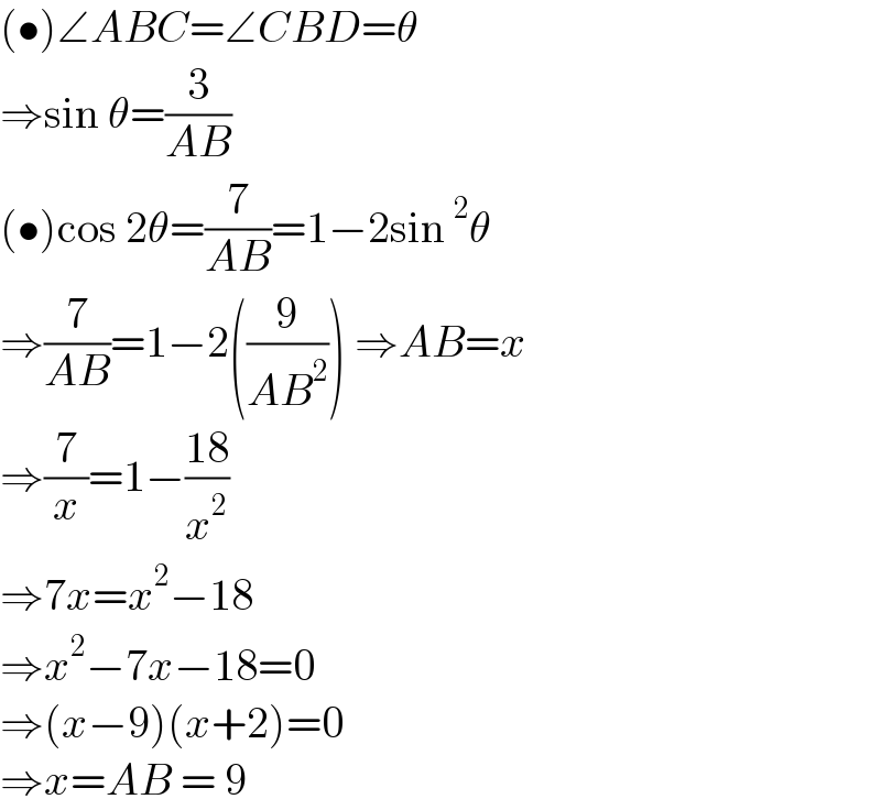 (•)∠ABC=∠CBD=θ  ⇒sin θ=(3/(AB))   (•)cos 2θ=(7/(AB))=1−2sin^2 θ  ⇒(7/(AB))=1−2((9/(AB^2 ))) ⇒AB=x  ⇒(7/x)=1−((18)/x^2 )  ⇒7x=x^2 −18   ⇒x^2 −7x−18=0  ⇒(x−9)(x+2)=0  ⇒x=AB = 9  