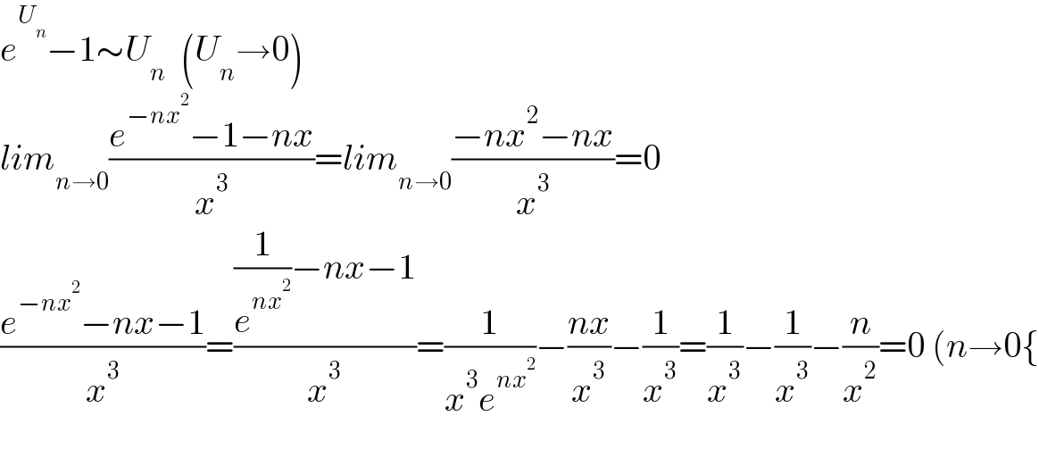 e^U_n  −1∼U_n   (U_n →0)  lim_(n→0) ((e^(−nx^2 ) −1−nx)/x^3 )=lim_(n→0) ((−nx^2 −nx)/x^3 )=0  ((e^(−nx^2 ) −nx−1)/x^3 )=(((1/e^(nx^2 ) )−nx−1)/x^3 )=(1/(x^3 e^(nx^2 ) ))−((nx)/x^3 )−(1/x^3 )=(1/x^3 )−(1/x^3 )−(n/x^2 )=0 (n→0{    