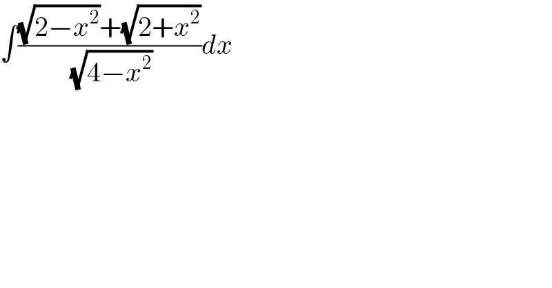 ∫(((√(2−x^2 ))+(√(2+x^2 )))/( (√(4−x^2 ))))dx  