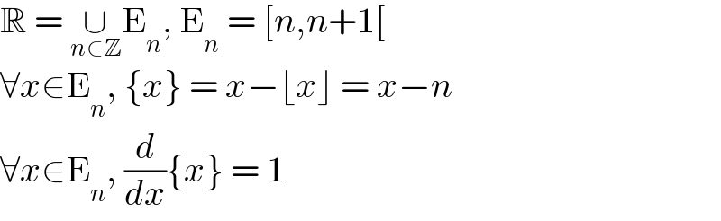 R = ∪_(n∈Z) E_n , E_n  = [n,n+1[  ∀x∈E_n , {x} = x−⌊x⌋ = x−n  ∀x∈E_n , (d/dx){x} = 1  