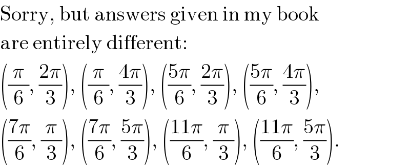Sorry, but answers given in my book  are entirely different:  ((π/6), ((2π)/3)), ((π/6), ((4π)/3)), (((5π)/6), ((2π)/3)), (((5π)/6), ((4π)/3)),  (((7π)/6), (π/3)), (((7π)/6), ((5π)/3)), (((11π)/6), (π/3)), (((11π)/6), ((5π)/3)).  