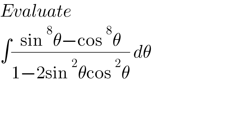 Evaluate  ∫((sin^8 θ−cos^8 θ)/(1−2sin^2 θcos^2 θ)) dθ    