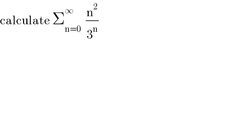 calculate Σ_(n=0) ^∞   (n^2 /3^n )  