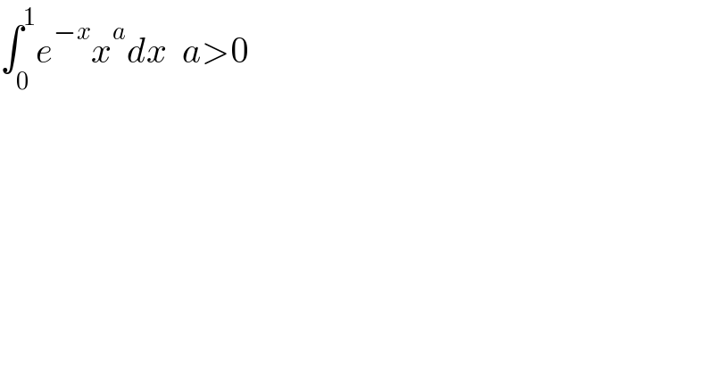 ∫_0 ^1 e^(−x) x^a dx  a>0    