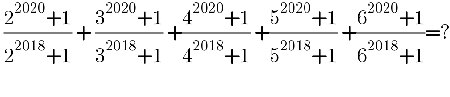  ((2^(2020) +1)/(2^(2018) +1)) + ((3^(2020) +1)/(3^(2018) +1)) +((4^(2020) +1)/(4^(2018) +1)) +((5^(2020) +1)/(5^(2018) +1)) +((6^(2020) +1)/(6^(2018) +1))=?  