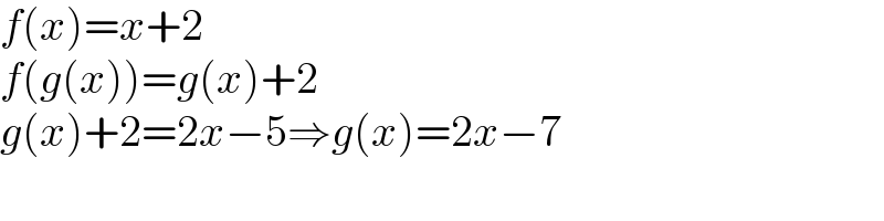f(x)=x+2  f(g(x))=g(x)+2  g(x)+2=2x−5⇒g(x)=2x−7  