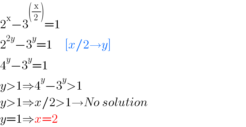 2^x −3^(((x/2))) =1  2^(2y) −3^y =1     [x/2→y]  4^y −3^y =1  y>1⇒4^y −3^y >1  y>1⇒x/2>1→No solution  y=1⇒x=2  