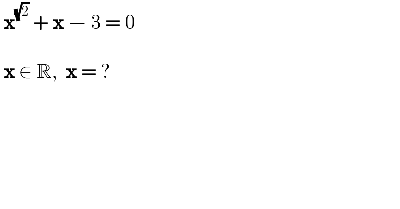  x^(√2)  + x − 3 = 0      x ∈ R,  x = ?  