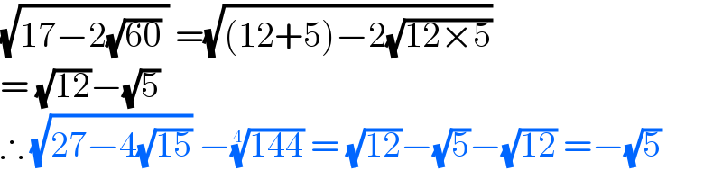 (√(17−2(√(60)) )) =(√((12+5)−2(√(12×5))))  = (√(12))−(√5)  ∴ (√(27−4(√(15)))) −((144))^(1/4)  = (√(12))−(√5)−(√(12)) =−(√5)  