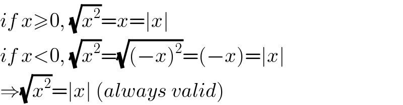 if x≥0, (√x^2 )=x=∣x∣  if x<0, (√x^2 )=(√((−x)^2 ))=(−x)=∣x∣  ⇒(√x^2 )=∣x∣ (always valid)  
