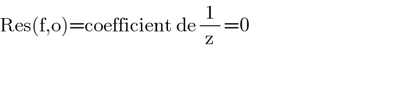 Res(f,o)=coefficient de (1/z) =0  