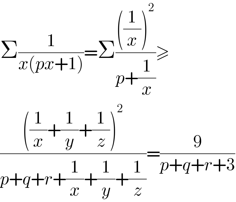Σ(1/(x(px+1)))=Σ((((1/x))^2 )/(p+(1/x)))≥  ((((1/x)+(1/y)+(1/z))^2 )/(p+q+r+(1/x)+(1/y)+(1/z)))=(9/(p+q+r+3))  