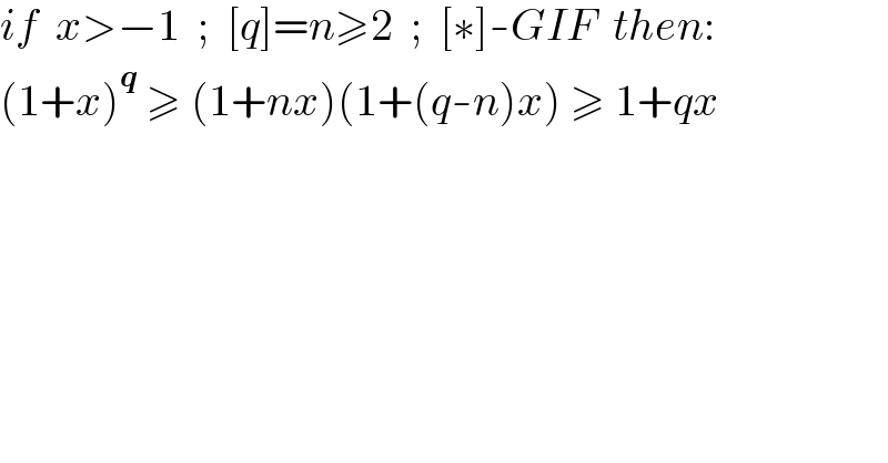 if  x>−1  ;  [q]=n≥2  ;  [∗]-GIF  then:  (1+x)^q  ≥ (1+nx)(1+(q-n)x) ≥ 1+qx  