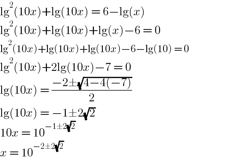 lg^2 (10x)+lg(10x) = 6−lg(x)  lg^2 (10x)+lg(10x)+lg(x)−6 = 0  lg^2 (10x)+lg(10x)+lg(10x)−6−lg(10) = 0  lg^2 (10x)+2lg(10x)−7 = 0  lg(10x) = ((−2±(√(4−4(−7))))/2)  lg(10x) = −1±2(√2)  10x = 10^(−1±2(√2))   x = 10^(−2±2(√2))   